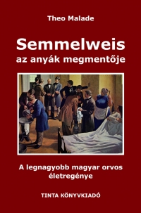 Theo Malade: Semmelweis, az anyk megmentje