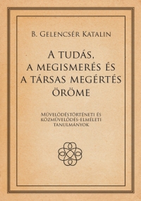 B. Gelencsr Katalin: A tuds, a megismers s a trsas megrts rme